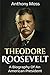 Theodore Roosevelt: A biography of an American President