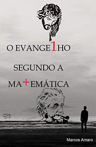 O Evangelho Segundo a Matemática: Como unir a fé à religião e se tornar 1 com o seu próximo.