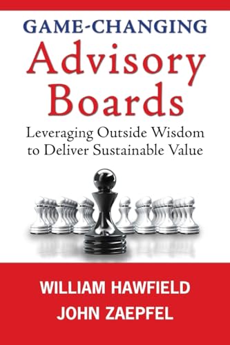 Game-Changing Advisory Boards: Leveraging Outside Wisdom to Deliver Sustainable Value