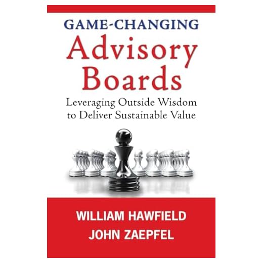 Game-Changing Advisory Boards: Leveraging Outside Wisdom to Deliver Sustainable Value