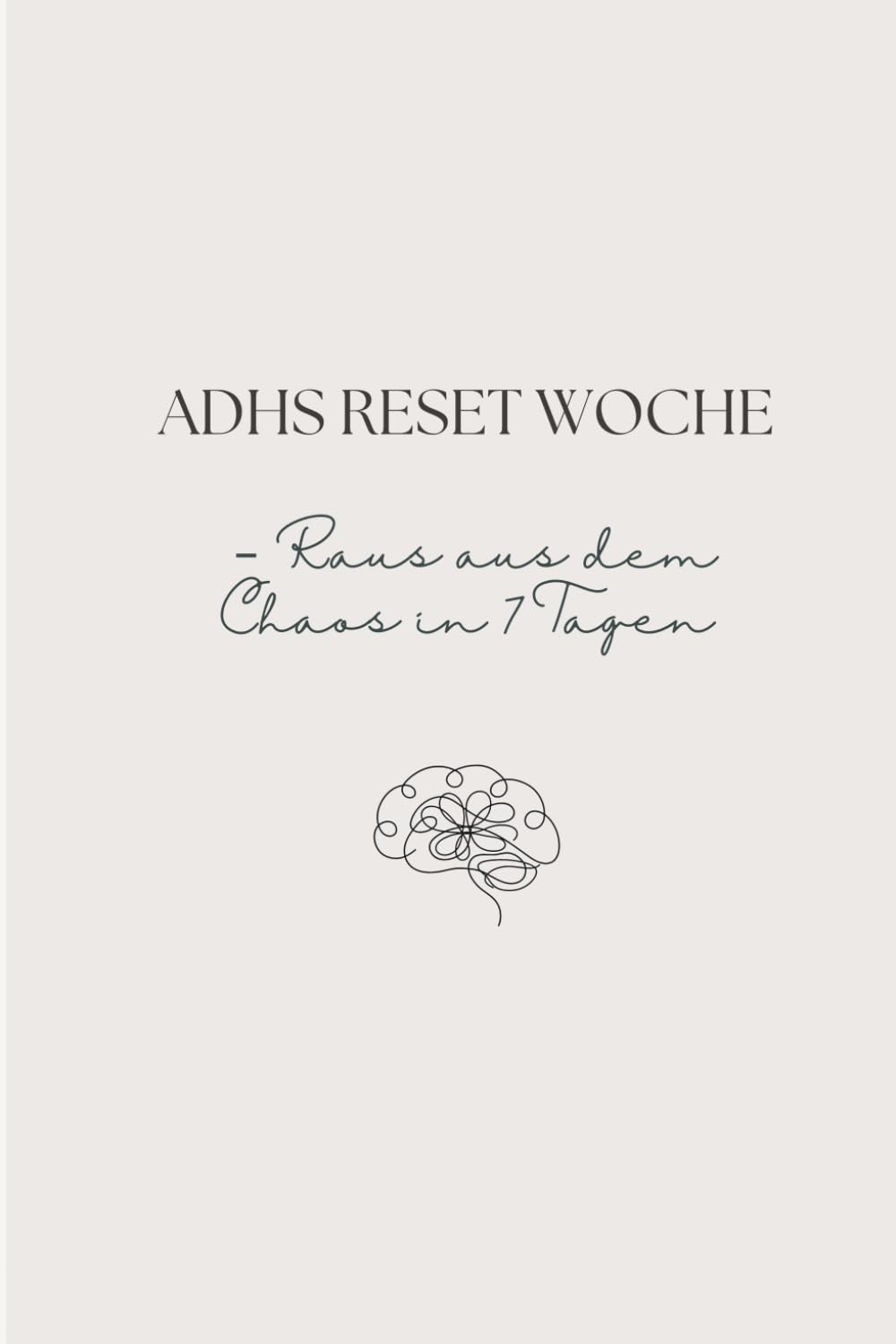 ADHS Reset Woche: Raus aus dem Chaos in 7 Tagen: Workbook gegen Aufschieben, Gedankenchaos, Überforderung, Reizüberflutung und Alltagsstress für mehr Struktur, Fokus, Routinen und Selbstorganisation
