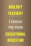  Biology Teacher? I Prefer The Term Educational Rockstar: A Funny teacher appreciation, thank you, retirement, year end gift Journal, Christmas, ... Beautiful Prompt Guided Journal for teachers.