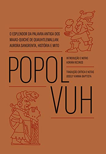 Popol Vuh: o esplendor da palavra antiga dos Maias-Quiché de Quauhtlemallan: aurora sangrenta, história e mito