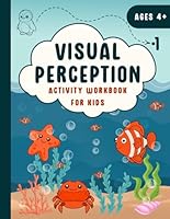 Visual Perception: Activity Workbook for kids: Engaging Activities and Playful Challenges Enhancing Visual Perception, Discrimination, and Scanning Abilities in Children Ages 4 and Up B0D2KLRM42 Book Cover