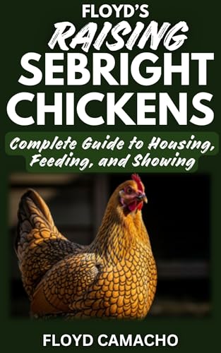 Floyd’s Raising Sebright Chickens : Practical Handbook for Beginners and...