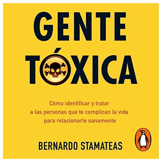 Gente tóxica: Las personas que nos complican la vida, y cómo evitar que sigan haciéndolo.