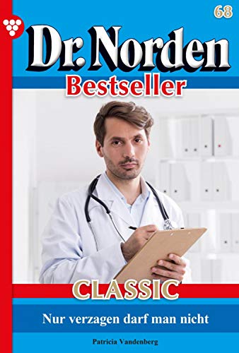 Dr. Norden Bestseller Classic 68 – Arztroman: Nur verzagen darf man