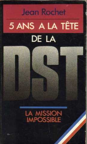 Cinq ans a la tete de la dst : la mission impossible