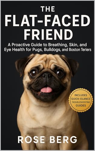 THE FLAT-FACED FRIEND: A Proactive Guide to Breathing, Skin, and Eye Health for Pugs, Bulldogs, and Boston Terriers. (English Edition)