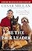 Be the Pack Leader: Use Cesar's Way to Transform Your Dog . . . and Your Life