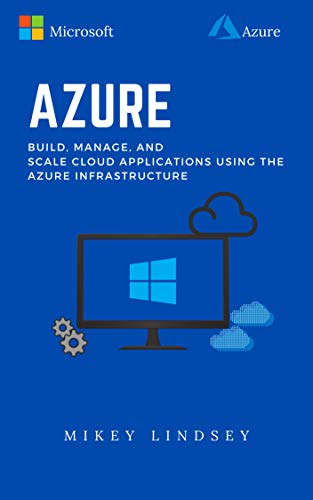 Azure:Microsoft Azure: Build, manage, and scale cloud applications using the Azure Infrastructure