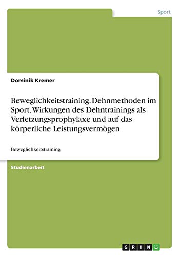 Beweglichkeitstraining. Dehnmethoden im Sport. Wirkungen des Dehntrainings als Verletzungsprophylaxe und auf das körperliche Leistungsvermögen: Beweglichkeitstraining