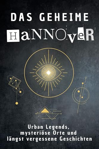 Das geheime Hannover: Urban Legends, mysteriöse Orte und längst vergessene Geschichten. Geschenk für Fans von Grusel und Mystery, Halloween, True Crime, Reise