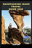 BACKPACKING IDAHO TRAVEL GUIDE 2025 (THE TRAVELING EYE FOR DIFFERENT DESTINATION ACROSS THE CONTINENT)