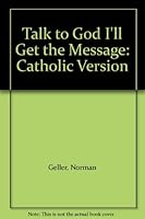 Talk to God I'll Get the Message: Catholic Version 0915753030 Book Cover