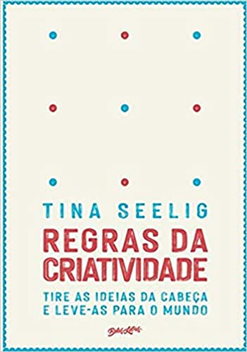 Regras da criatividade: Tire as ideias da cabeça e leve-as para o mundo