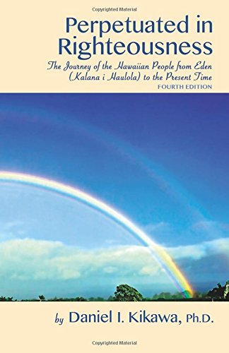 Perpetuated in Righteousness: The Journey of the Hawaiian People From Eden (Kalana i Hauola) to the Present Time by Daniel I. Kikawa (1994-09-15) Paperback