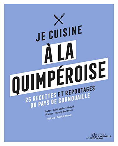 Je cuisine à la quimpéroise: 25 recettes, portraits, archives, reportages...