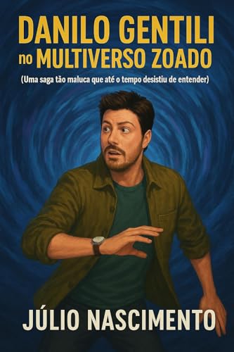 Danilo Gentili no Multiverso Zoado: (Uma saga tão maluca que até o tempo desistiu de entender) - Nascimento, Júlio