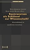 Kontroversen als Schlüssel zur Wissenschaft?: Wissenskulturen in sprachlicher Interaktion (Science Studies)