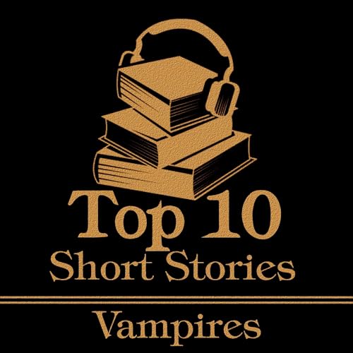 The Top 10 Short Stories - Vampires by John William Polidori, Uriah Derick D'Arcy, E T A Hoffman, Jan Neruda, Phil Robinson, Augustus Hare, E F Benson, Hume Nisbet, F G Loring, Ernst Raupach episode artwork