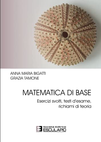  Matematica di base. Esercizi Svolti Testi d\'esame Richiami di Teoria