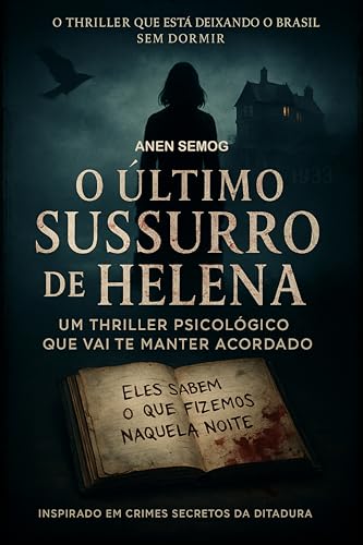 O Último Sussurro de Helena - Um Thriller Psicológico que Vai Te Manter Acordado (Inspirado em Crimes Secretos da Ditadura)