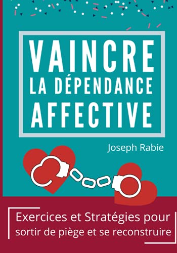 Vaincre La dépendance affective: Exercices et stratégies pour sortir du piège et se reconstruire. Vaincre La dépendance affective: Exercices et stratégies pour sortir du piège et se reconstruire.