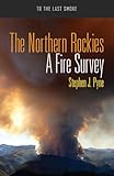 The Northern Rockies: A Fire Survey (To the Last Smoke)