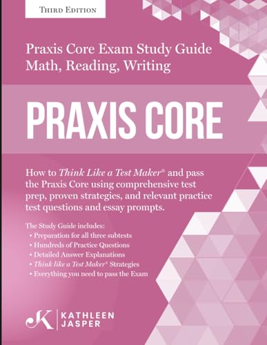 Praxis Core Study Guide: How to Think Like a Test Maker and pass the Praxis Core Exam by using a comprehensive test prep, proven strategies, relevant practice test questions, and essay prompts.