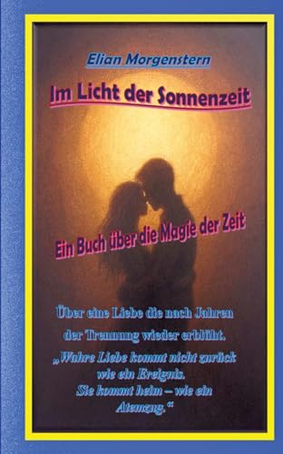 Im Licht der Sonnenzeit: Ein Buch über die Magie der Zeit, über eine Liebe die nach Jahren der Trennung wieder erblüht.