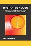 BI Strategy Guide: Proven Pathways to Success with Business Intelligence