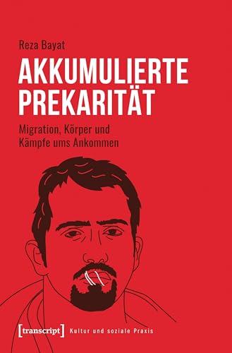 Akkumulierte Prekarität: Migration, Körper und Kämpfe ums Ankommen (Kultur und soziale Praxis)