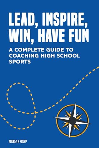 Lead, Inspire, Win, Have Fun: A Complete Guide to Coaching