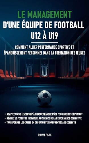 livre Le management d’une équipe de football – U12 à U19: Comment allier performance sportive et épanouissement personnel dans la formation des jeunes