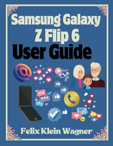 Samsung Galaxy Z Flip 6 User Guide: A Comprehensive Manual with Large Print Instructions for Beginners and Seniors to Effectively Use and Customize the Foldable Smartphone -  Independently published
