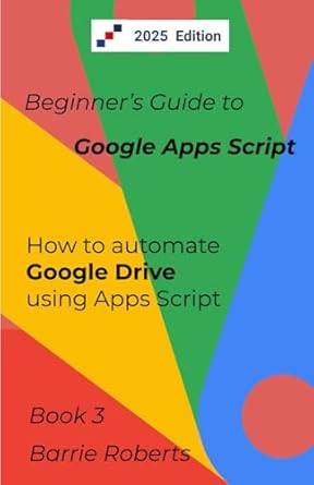 Beginner's Guide to Google Apps Script 3 - Drive (Step-by-step guides ...