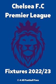 Chelsea F.C Premier League Fixtures 2022/2023: The Ultimate Fixture Book That No Blues Fan Should Be Without (Premier League Teams Fixtures)