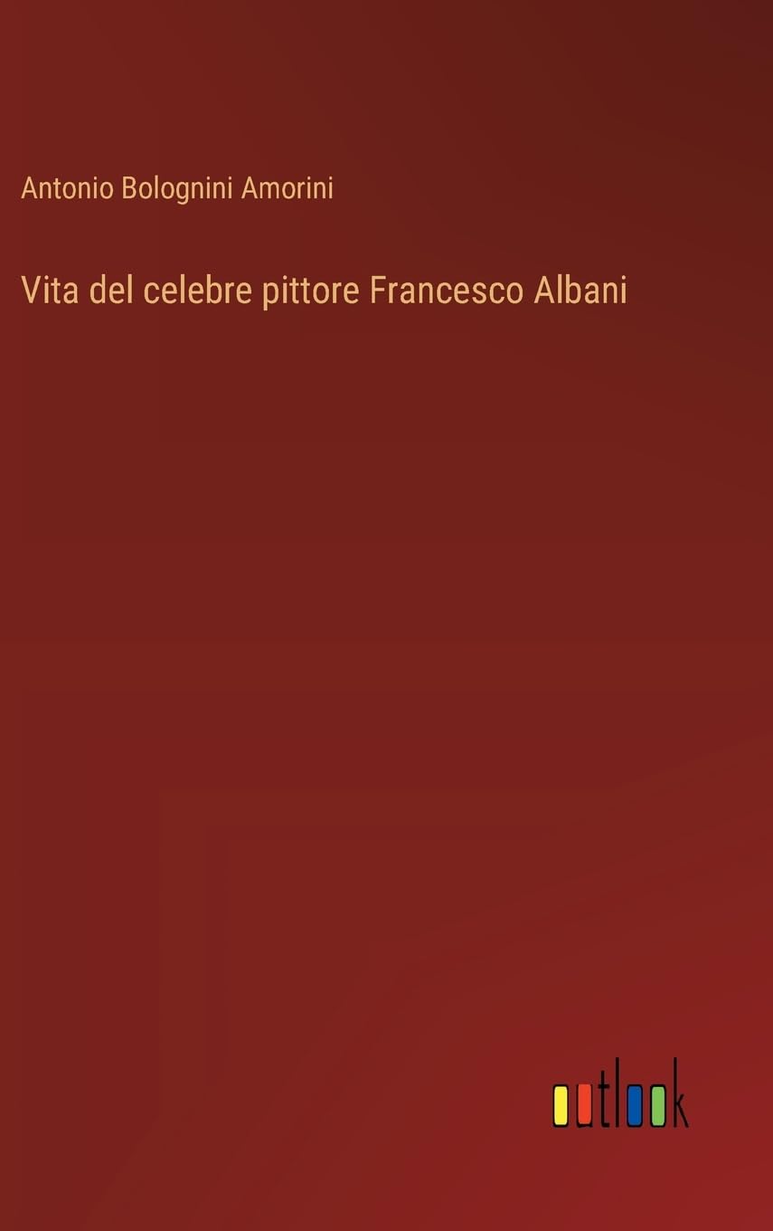Vita del celebre pittore Francesco Albani