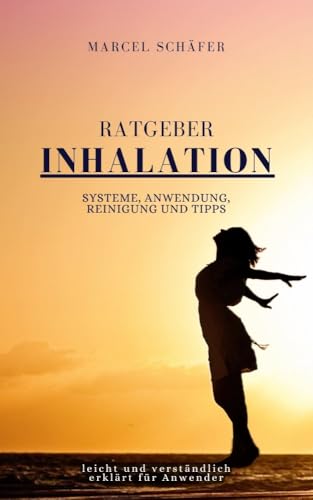 Ratgeber Inhalation, leicht und verständlich erklärt für Anwender: Systeme, Anwendung, Reinigung und Tipps