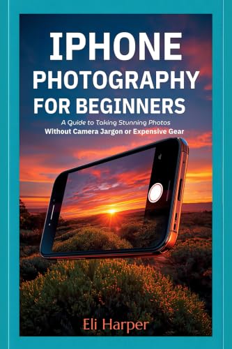 IPHONE PHOTOGRAPHY FOR BEGINNERS: A Guide to Taking Stunning Photos Without Camera Jargon or Expensive Gear image 2