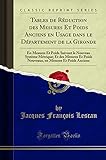 Tables de Réduction des Mesures Et Poids Anciens en Usage dans le Département de la Gironde: En Mesures Et Poids Suivant le Nouveau Système Métrique; ... en Mesures Et Poids Anciens (Classic Reprint)
