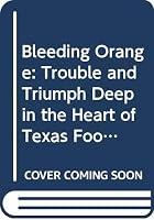 Bleeding Orange: Trouble and Triumph Deep in the Heart of Texas Football 0312063059 Book Cover