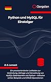 Python und MySQL für Einsteiger: Ein praxisorientierter Leitfaden zur Verbindung, Abfrage und Verwaltung von MySQL-Datenbanken mit Python - inklusive echter Beispiele und CRUD-Operationen - D. S. Lornach 
