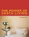 The Power of Vastu Living: Welcoming Your Soul into Your Home and Workplace