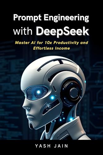 Prompt Engineering with DeepSeek : Master AI for 10x Productivity and Effortless Income (DeepSeek Mastery Series: From Basics to Brilliance)
