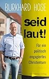 Seid laut! Für ein politisch engagiertes Christentum - Burkhard Hose 