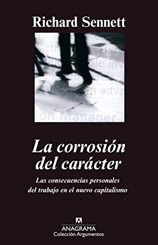 La corrosión del carácter: Las consecuencias personales del trabajo en el nuevo capitalismo (Argum