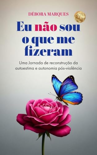 Eu Não Sou o Que Me Fizeram: Uma jornada de reconstrução da autoestima e autonomia pós-violência