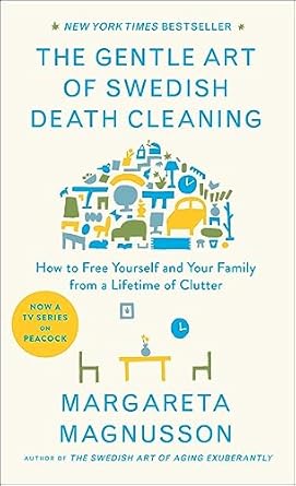 The Gentle Art of Swedish Death Cleaning: How to Free Yourself and Your Family from a Lifetime of Clutter (The Swedish Art of Living &amp; Dying Series)